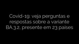 ​Covid-19: veja perguntas e respostas sobre a variante BA.3.2, presente em 23 países 